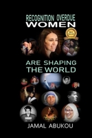 Recognition Overdue - Women Are Shaping The World: Women contribution to Science, Technology, Politics, and to Humanity - Women Liberation Movements improving Women Rights (True World Leaders Series) 1728603323 Book Cover