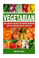 Vegetarian: Low Carb Diet Recipes for Everyday Nutrition That Will Promote Healthy Lifestyle 153727032X Book Cover