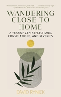 Wandering Close to Home: A Year of Zen Reflections, Consolations, and Reveries 1737529998 Book Cover