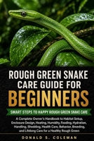 Rough Green Snake Care Guide for Beginners: A Complete Owner’s Handbook to Habitat Setup, Enclosure Design, Heating, Humidity, Feeding, Hydration, ... and Lifelong Care for a Healthy Rough Green B0HHNTPNBG Book Cover