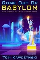 Come Out of Babylon: How America Fell So Far From Grace B092P6WJSD Book Cover