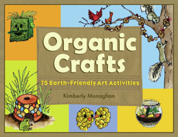 Organic Crafts: 75 Earth-Friendly Art Activities 1556526407 Book Cover