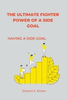 The Ultimate Fighter Power Of A Side Goal: Having a side goal B0BW28MK12 Book Cover