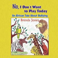 No, I Don't Want to Play Today: An African Tale about Bullying 160911387X Book Cover