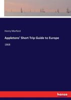 Appletons' short-trip guide to Europe [1868.]: principally devoted to England, Scotland, Ireland, Switzerland, France, Germany and Italy... 3337148735 Book Cover