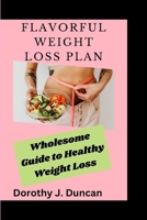 FLAVORFUL WEIGHT LOSS PLAN: Wholesome Guide to Healthy Weight Loss B0CGL1B9KZ Book Cover