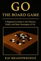 Go: A Beginner's Guide to the History, Rules, and Basic Strategies of Go 1918883351 Book Cover