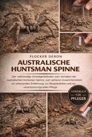 AUSTRALISCHE HUNTSMAN-SPINNE: Der vollständige Einsteigerleitfaden zum Verhalten der Australischen Huntsman-Spinne, zum sicheren Zusammenleben, zur ... verantwortungsvollen Pflege (German Edition) B0GQZLTB54 Book Cover
