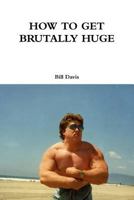 How to Get Brutally Huge 132990754X Book Cover