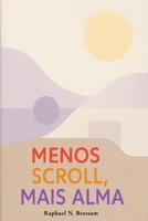 MENOS SCROLL, MAIS ALMA: COMO LIMPAR SUA MENTE E SEU CELULAR PARA VIVER COM MAIS PRESENÇA E MENOS ANSIEDADE (Portuguese Edition) B0F5NYRBFD Book Cover