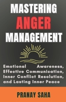 Mastering Anger Management: Emotional Awareness, Effective Communication, Inner Conflict Resolution, and Lasting Inner Peace (The Mindset Management Mastery) B0GG723V7S Book Cover