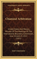 Chamizal Arbitration: United States And Mexico, Minutes Of The Meetings Of The International Boundary Commission, June 10 And 15, 1911 1436801974 Book Cover