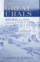 The Great Urals: Regionalism and the Evolution of the Soviet System 0801434785 Book Cover