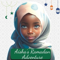 Aisha's Ramadan Adventure: A Journey of Faith, Love, and Good Deeds B0BXN1YHFP Book Cover