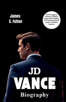 J.D Vance Biography: From Struggle to Influence: Hillbilly Elegy and the Making of a Transformational Leader in Modern America B0DYL7T36Y Book Cover