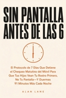 Sin Pantalla Antes De Las 6: El Protocolo de 7 Días Que Elimina el Hábito de Revisar el Móvil al Despertar Para Que Tus Hijos Vean Tu Rostro Primero, ... 91 Minutos Más Cada Noche (Spanish Edition) B0HD63YGY6 Book Cover