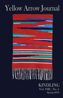 Yellow Arrow Journal, Kindling: Vol. VIII, No. 1, Spring 2023 B0C483HJQV Book Cover