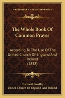 The Whole Book of Common Prayer: According to the Use of the United Church of England and Ireland (1858) 1164201433 Book Cover