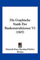 Die Graphische Statik Der Baukonstruktionen V2 (1907) 1161098070 Book Cover