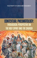 CONTEXTUAL PNEUMATOLOGY: THEOLOGICAL PERSPECTIVE ON THE HOLY SPIRIT AND THE CHURCH B09HQ6P93H Book Cover