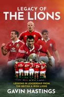 Legacy of the Lions: Lessons in Leadership from the British & Irish Lions 1913538370 Book Cover