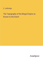 The Topography of the Mogul Empire as Known to the Dutch 3382161095 Book Cover