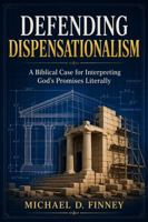 Defending Dispensationalism: A Biblical Case for Interpreting God’s Promises Literally 1970747021 Book Cover