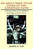 An Adult Bible Study Guide of the Christian Faith: A Presentation of the Radical Teachings of Jesus Christ. 1420878654 Book Cover