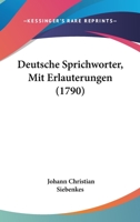 Deutsche Sprichworter, Mit Erlauterungen (1790) 1104730812 Book Cover