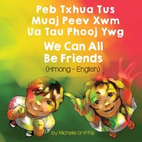 We Can All Be Friends (Hmong-English): Peb Txhua Tus Muaj Peev Xwm Ua Tau Phooj Ywg 1636850499 Book Cover