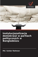 Instytucjonalizacja demokracji w partiach politycznych w Bangladeszu (Polish Edition) 6209469205 Book Cover
