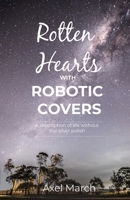 Rotten Hearts with Robotic Covers: A description of life without the silver polish B099BQRRD8 Book Cover