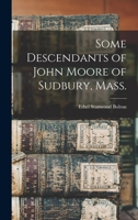 Some Descendants of John Moore of Sudbury, Mass. 1017024227 Book Cover