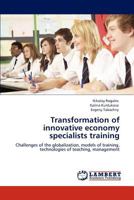 Transformation of innovative economy specialists training: Challenges of the globalization, models of training, technologies of teaching, management 3848404087 Book Cover
