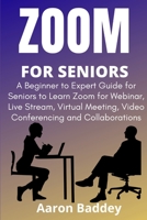 ZOOM FOR SENIORS: A Beginner to Expert Guide for Seniors to Learn Zoom for Webinar, Live Stream, Virtual Meeting, Video Conferencing and Collaborations B08CWCGVVD Book Cover