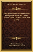 The Expenses Of The Judges Of Assize Riding The Western And Oxford Circuits, Temp. Elizabeth, 1596-1601 1165070456 Book Cover