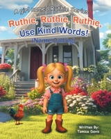 Ruthie, Ruthie, Ruthie, Use Kind Words!: (Name-Calling) (A Girl Named Ruthie) B0H8FMF1BD Book Cover
