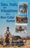 Tales, Trails, and Tribulations of a Blue-Collar Hunter 1038369851 Book Cover