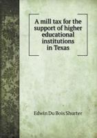 A Mill Tax for the Support of Higher Educational Institutions in Texas. 1356089100 Book Cover