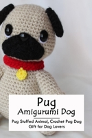 Pug Amigurumi Dog: Pug Stuffed Animal, Crochet Pug Dog - Gift for Dog Lovers: Mother's Day Gift, Gift for Mom B093RFR913 Book Cover