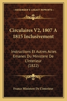 Circulaires V2, 1807 A 1815 Inclusivement: Instructions Et Autres Actes Emanes Du Ministere De L'Interieur (1822) 1168154871 Book Cover
