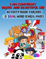 I am Confident Brave and Beautiful Activity Book For Kids: Ages 5-8, 8-12, 12-16 (boys, girls) Coloring animals ( dogs, cats, lions, tigers, ... . mazes, word search, perfect gift idea B087L4NGCF Book Cover