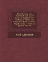 Berechnung Und Konstruktion Einer Francis-Turbine: Mit Vertikaler Welle Und Finkscher Drehschaufel-Regulierung (1904) 1160323089 Book Cover