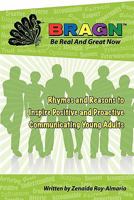 Bragn - Be Real and Great Now: Rhymes and Reasons to Inspire Positive and Proactive Communicating Young Adults 1453855416 Book Cover