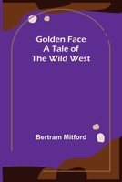 Golden Face: A Tale of the Wild West 1523713739 Book Cover