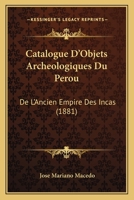 Catalogue D'Objets Archeologiques Du Perou: De L'Ancien Empire Des Incas (1881) 1168030919 Book Cover