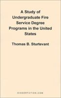 A Study of Undergraduate Fire Service Degree Programs in the United States 158112130X Book Cover