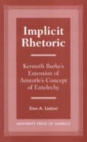 Implicit Rhetoric: Kenneth Burke's Extension of Aristotle's Concept of Entelechy 0761811699 Book Cover