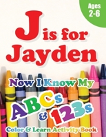 J is for Jayden: Now I Know My ABCs and 123s Coloring & Activity Book with Writing and Spelling Exercises (Age 2-6) 128 Pages 1989828574 Book Cover