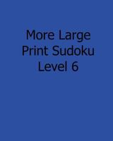 More Large Print Sudoku Level 6: Fun, Large Grid Sudoku Puzzles 1482533995 Book Cover